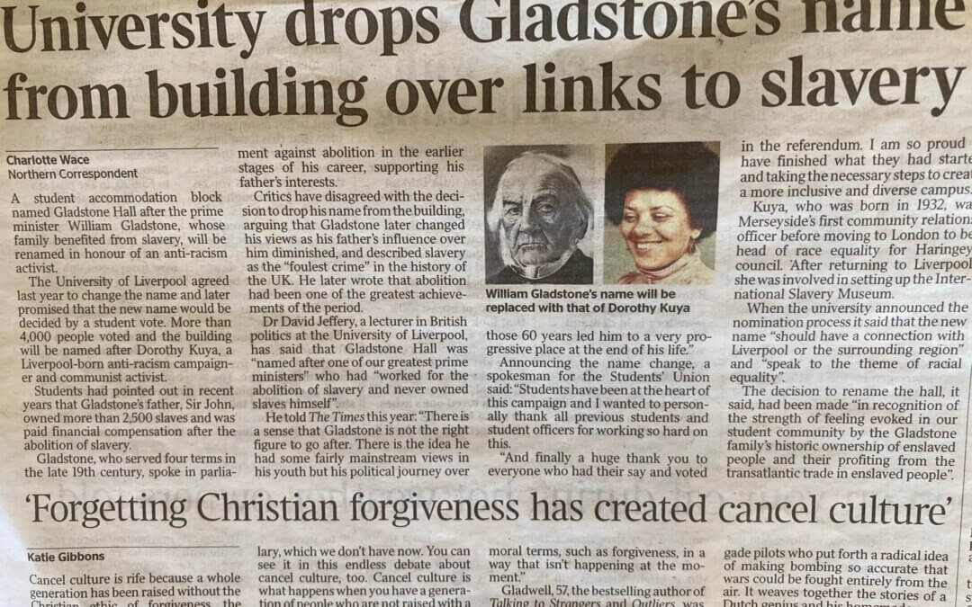 Times Report – Liverpool University should listen to Dr.David Jeffrey – one of their own lecturers in politics – on Gladstone’s denunciation of slavery and show less historical illiteracy and a foolish desire to join the cancel  culture. Link to audio of my Liverpool John Moores Lecture on the life and achievements of Gladstone